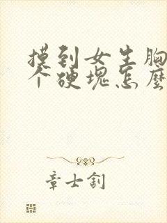 摸到女生胸部有个硬块怎么回事?