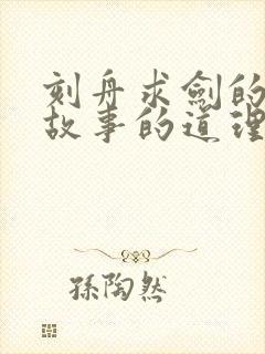 刻舟求剑的寓言故事的道理