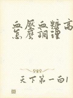 血压血糖高很高怎么调理