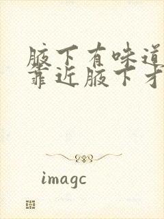 腋下有味道但是靠近腋下才能闻到