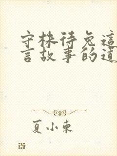 守株待兔这个寓言故事的道理是什么