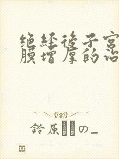 绝经后子宫的内膜增厚的治疗方法