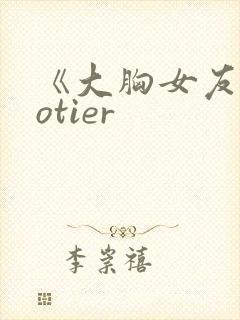《大胸女友》hotier