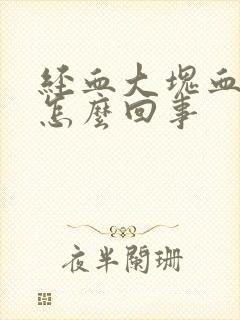 经血大块血块是怎么回事