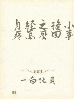 月经之后小肚子疼怎么回事