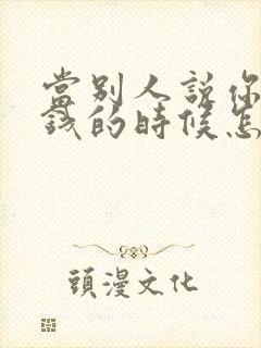 当别人说你家有钱的时候怎么回答