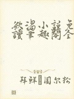 欲渴小说免费阅读笔趣阁全文