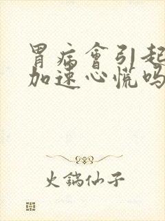 胃病会引起心跳加速心慌吗