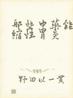 哪些中药能治萎缩性胃炎