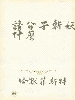 请公子斩妖讲的什么