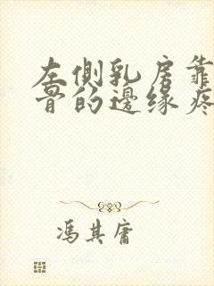 左侧乳房靠近肋骨的边缘疼