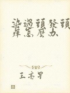 染过头发头皮发痒怎么办