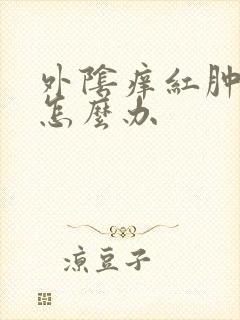 外阴痒红肿破皮怎么办