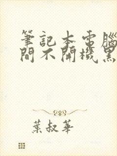 笔记本电脑长时间不开机黑屏怎么办