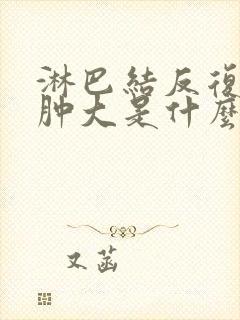 淋巴结反复发炎肿大是什么原因