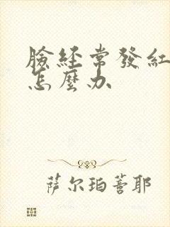 脸经常发红发痒怎么办