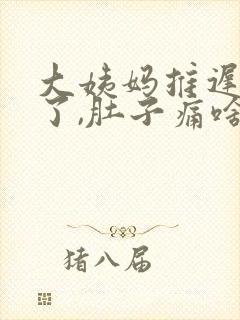 大姨妈推迟七天了,肚子痛啥情况啊