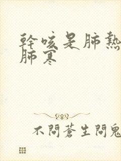 干咳是肺热还是肺寒