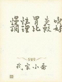 慢性胃炎吃什么调理比较好