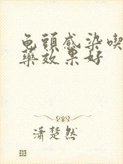 龟头感染吃什么药效果好