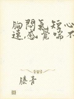 胸闷气短心跳加速,感觉喘不上气什么原因