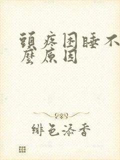 头疼困睡不着什么原因