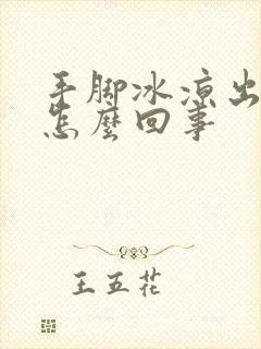 手脚冰凉出虚汗怎么回事