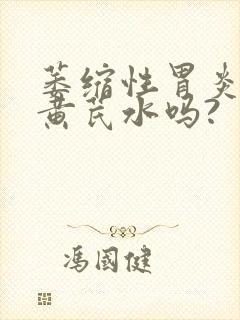 萎缩性胃炎能喝黄芪水吗?