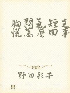 胸闷气短乏力心慌怎么回事