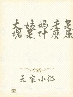 大姨妈老是有血块是什么原因