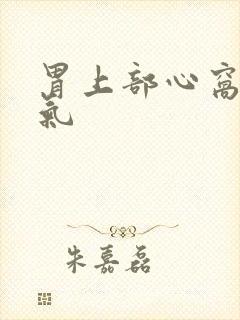 胃上部心窝处胀气