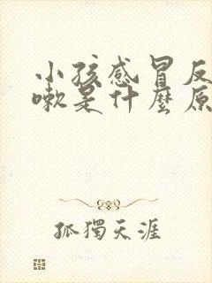 小孩感冒反复咳嗽是什么原因