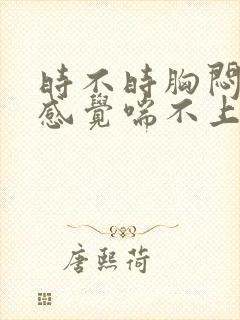 时不时胸闷气短感觉喘不上气封面