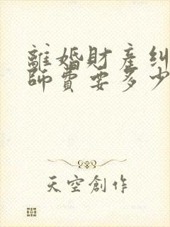 离婚财产纠纷律师费要多少钱