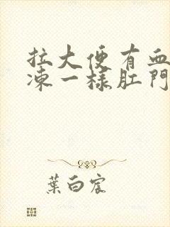 拉大便有血块果冻一样肛门还疼