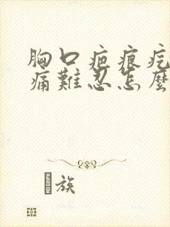 胸口疤痕疙瘩疼痛难忍怎么办