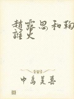 赵露思和鞠婧祎谁火