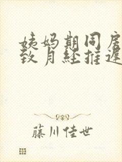 姨妈期同房会导致月经推迟吗