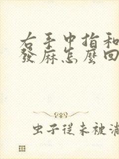 右手中指和食指发麻怎么回事