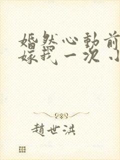 婚然心动前妻再嫁我一次 小说封面