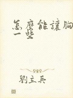 怎么能让胸变大一些