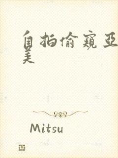 自拍偷窥亚洲欧美