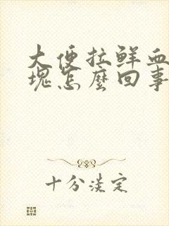 大便拉鲜血带血块怎么回事