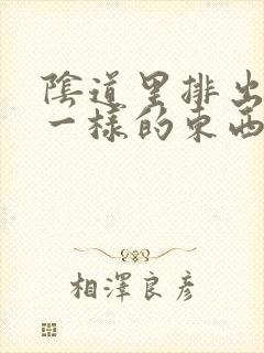 阴道里排出白皮一样的东西封面