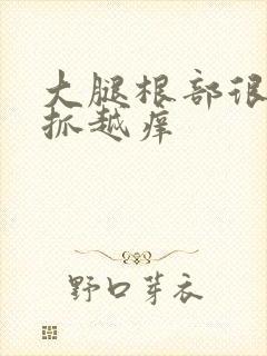 大腿根部很痒越抓越痒