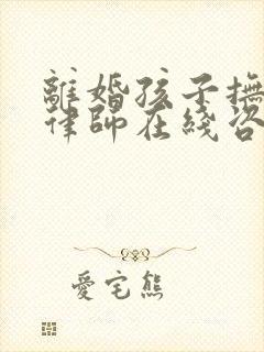 离婚孩子抚养权律师在线咨询