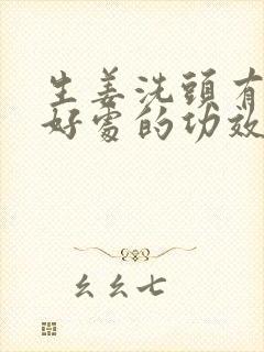 生姜洗头有什么好处的功效与作用