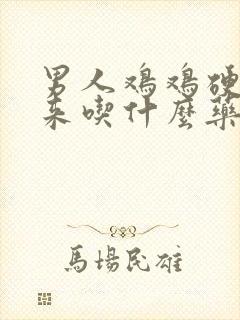 男人鸡鸡硬不起来吃什么药效果最好