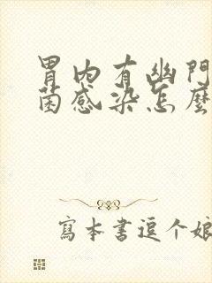 胃内有幽门螺杆菌感染怎么办