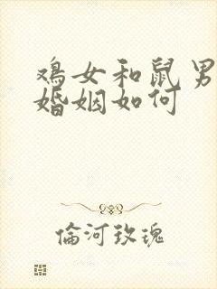 鸡女和鼠男相配婚姻如何